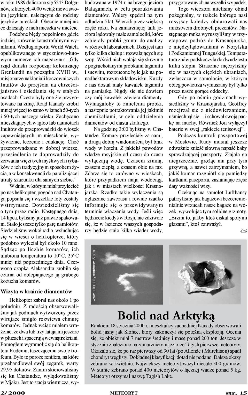 Według raportu World Watch, opublikowanego w styczniowo-lutowym numerze ich magazynu: Gdy rząd duński rozpoczął kolonizację Grenlandii na początku XVIII w.