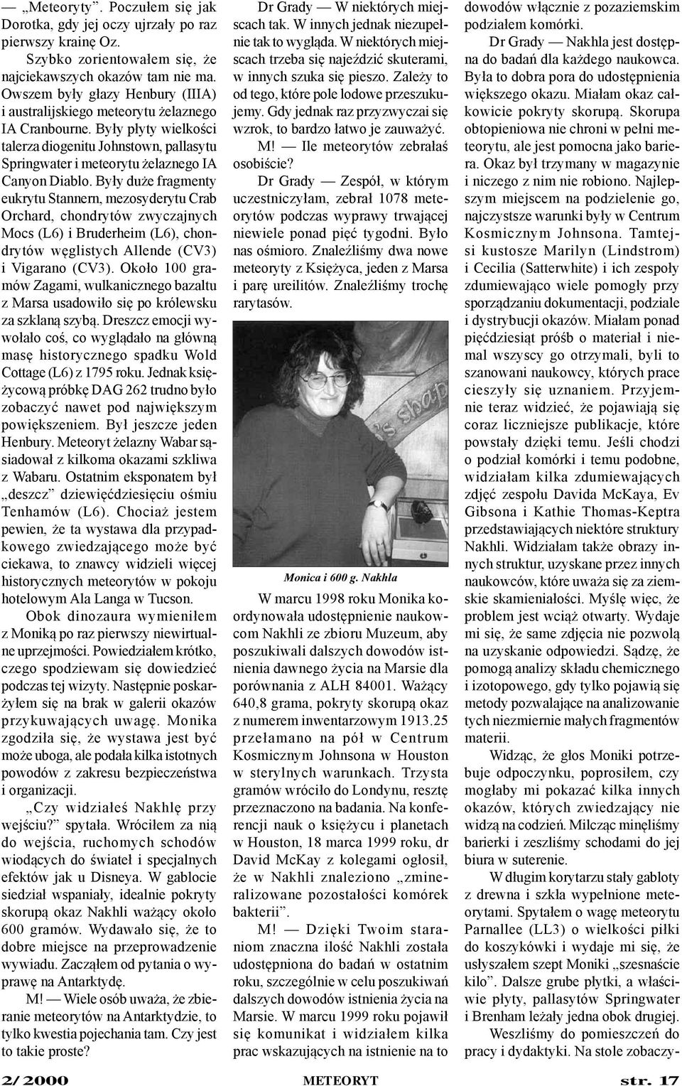Były duże fragmenty eukrytu Stannern, mezosyderytu Crab Orchard, chondrytów zwyczajnych Mocs (L6) i Bruderheim (L6), chondrytów węglistych Allende (CV3) i Vigarano (CV3).