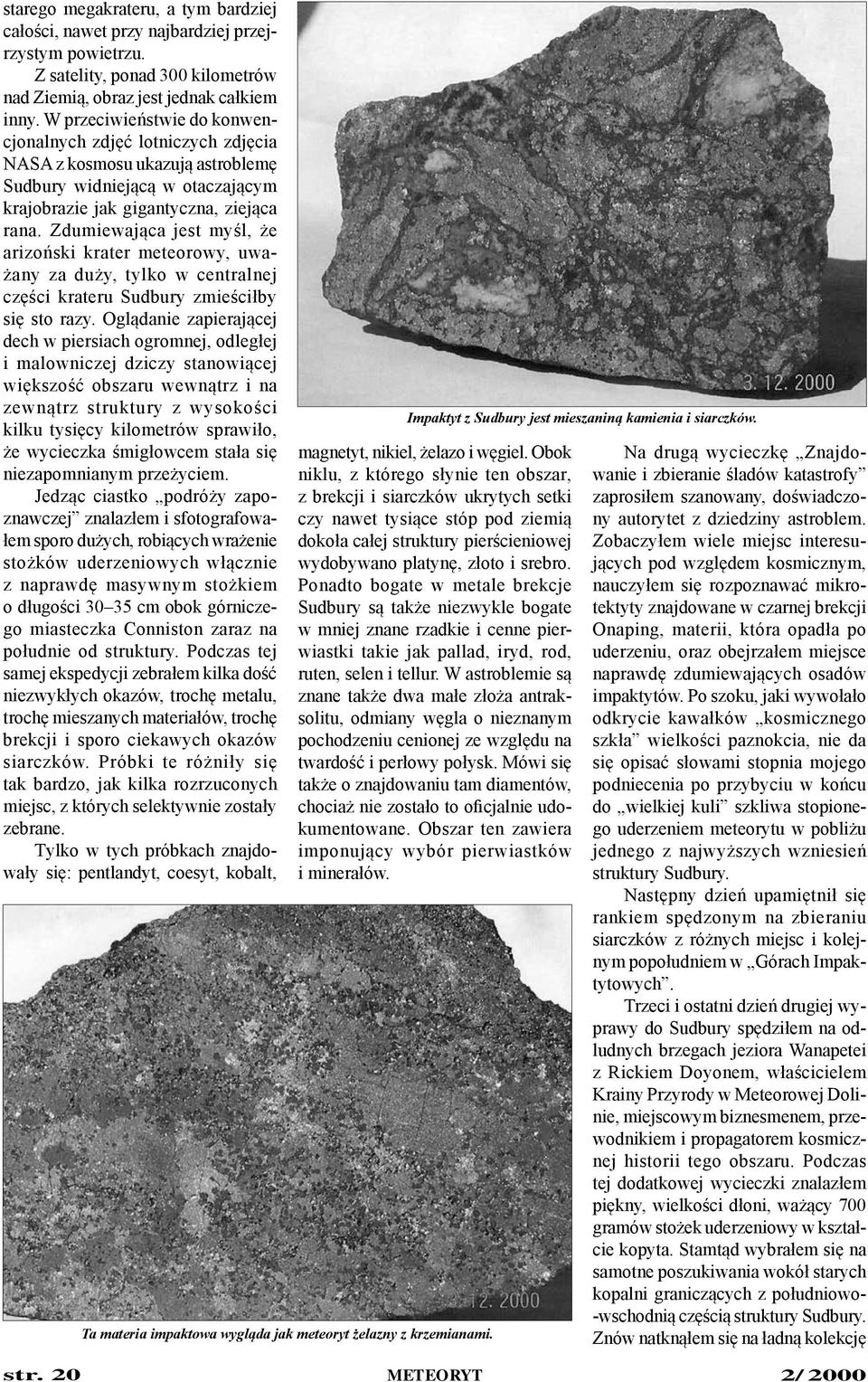 Zdumiewająca jest myśl, że arizoński krater meteorowy, uważany za duży, tylko w centralnej części krateru Sudbury zmieściłby się sto razy.