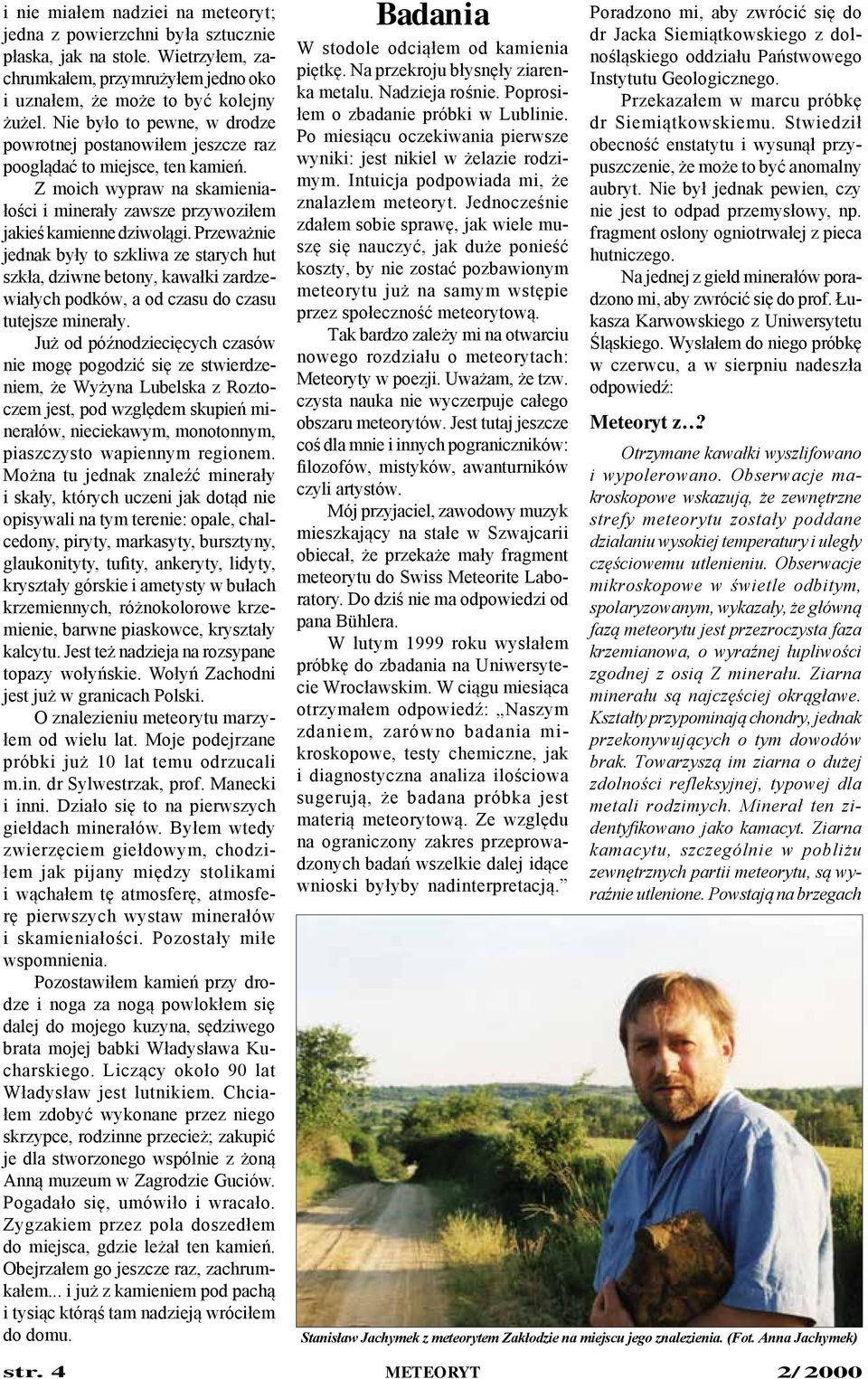 Przeważnie jednak były to szkliwa ze starych hut szkła, dziwne betony, kawałki zardzewiałych podków, a od czasu do czasu tutejsze minerały.