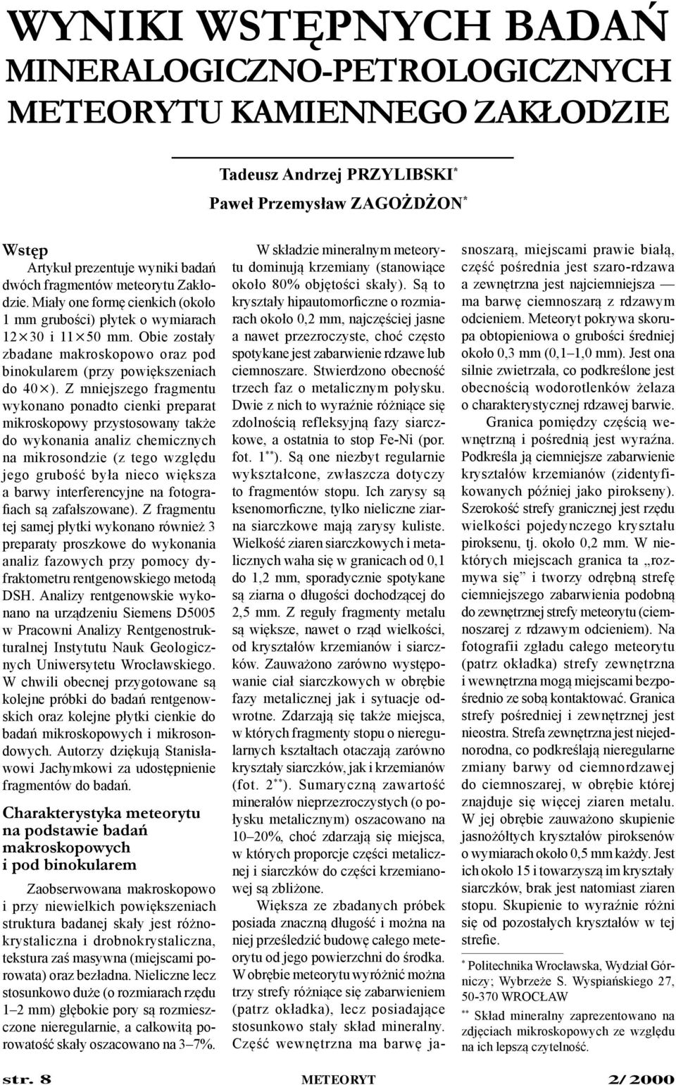 Z mniejszego fragmentu wykonano ponadto cienki preparat mikroskopowy przystosowany także do wykonania analiz chemicznych na mikrosondzie (z tego względu jego grubość była nieco większa a barwy