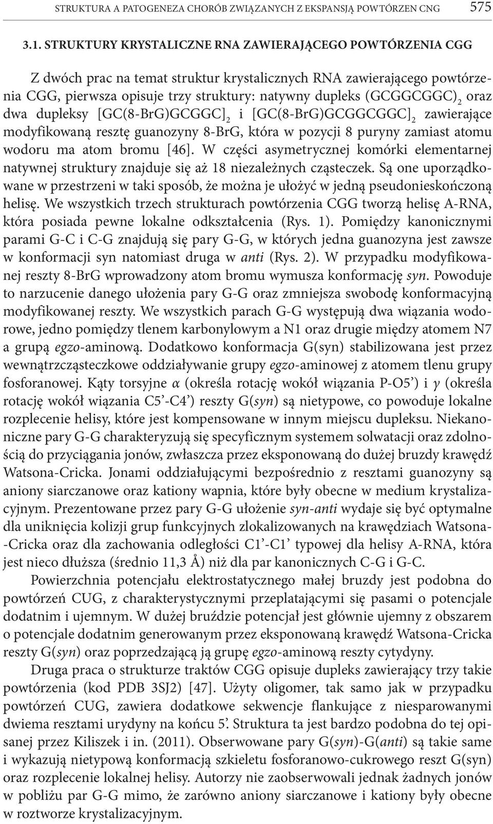 oraz dwa dupleksy [GC(8-BrG)GCGGC] 2 i [GC(8-BrG)GCGGCGGC] 2 zawierające modyfikowaną resztę guanozyny 8-BrG, która w pozycji 8 puryny zamiast atomu wodoru ma atom bromu [46].