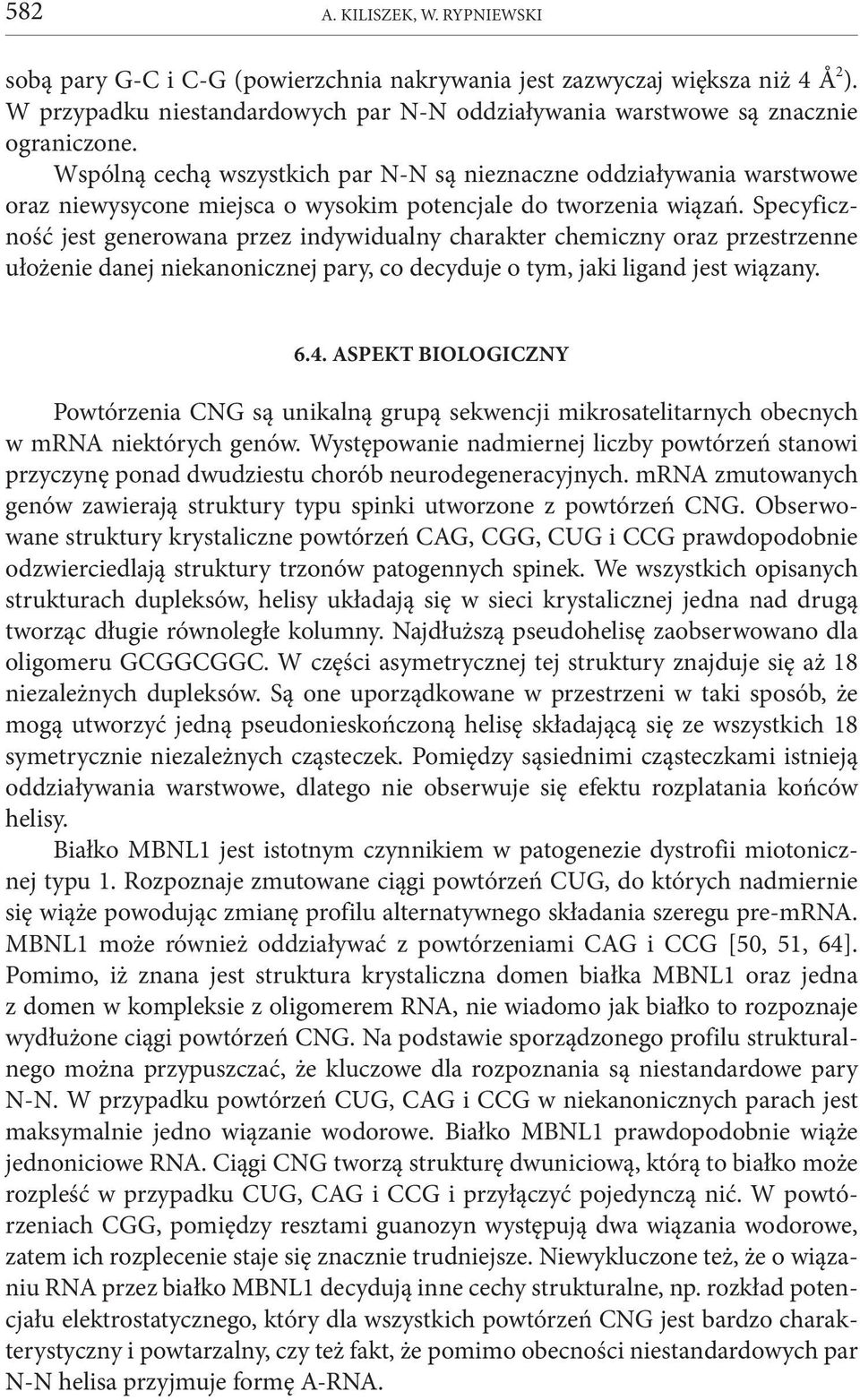 Specyficzność jest generowana przez indywidualny charakter chemiczny oraz przestrzenne ułożenie danej niekanonicznej pary, co decyduje o tym, jaki ligand jest wiązany. 6.4.