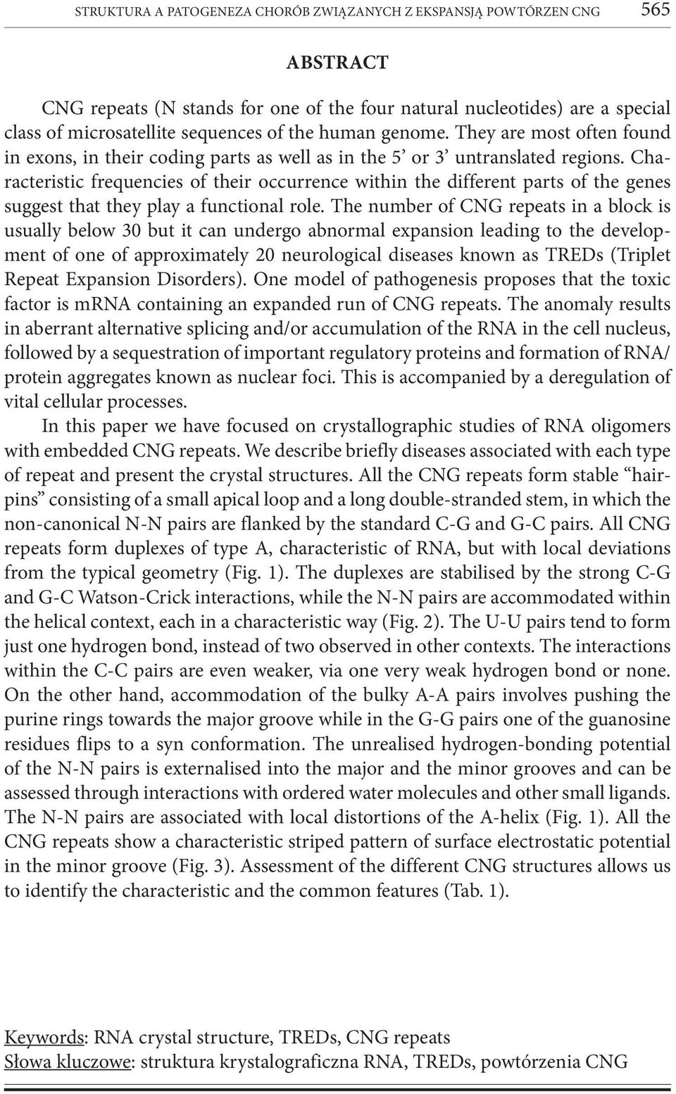 Characteristic frequencies of their occurrence within the different parts of the genes suggest that they play a functional role.