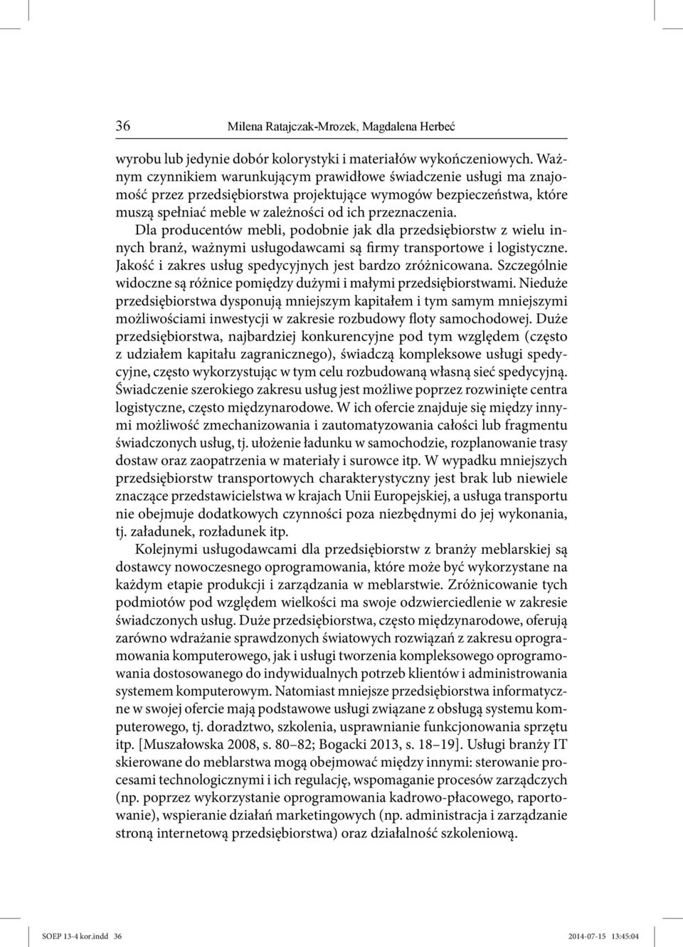 Dla producentów mebli, podobnie jak dla przedsiębiorstw z wielu innych branż, ważnymi usługodawcami są firmy transportowe i logistyczne. Jakość i zakres usług spedycyjnych jest bardzo zróżnicowana.