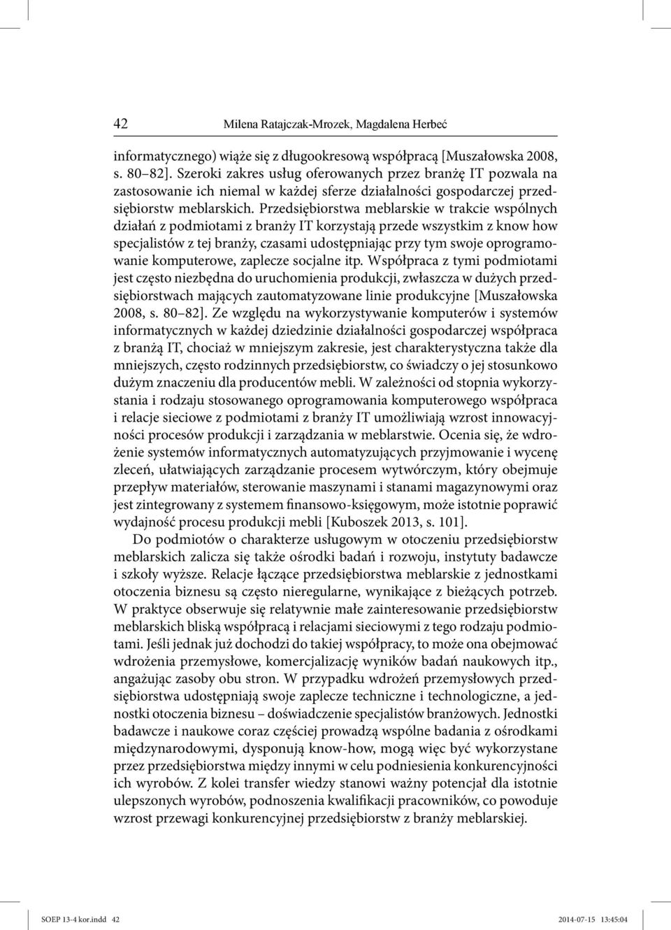 Przedsiębiorstwa meblarskie w trakcie wspólnych działań z podmiotami z branży IT korzystają przede wszystkim z know how specjalistów z tej branży, czasami udostępniając przy tym swoje oprogramowanie