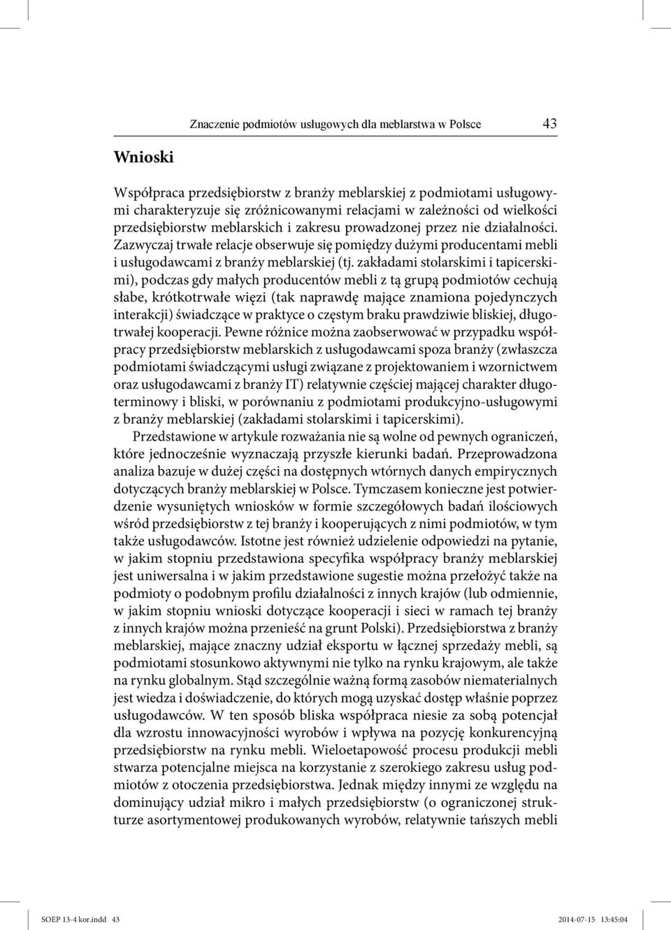 zakładami stolarskimi i tapicerskimi), podczas gdy małych producentów mebli z tą grupą podmiotów cechują słabe, krótkotrwałe więzi (tak naprawdę mające znamiona pojedynczych interakcji) świadczące w