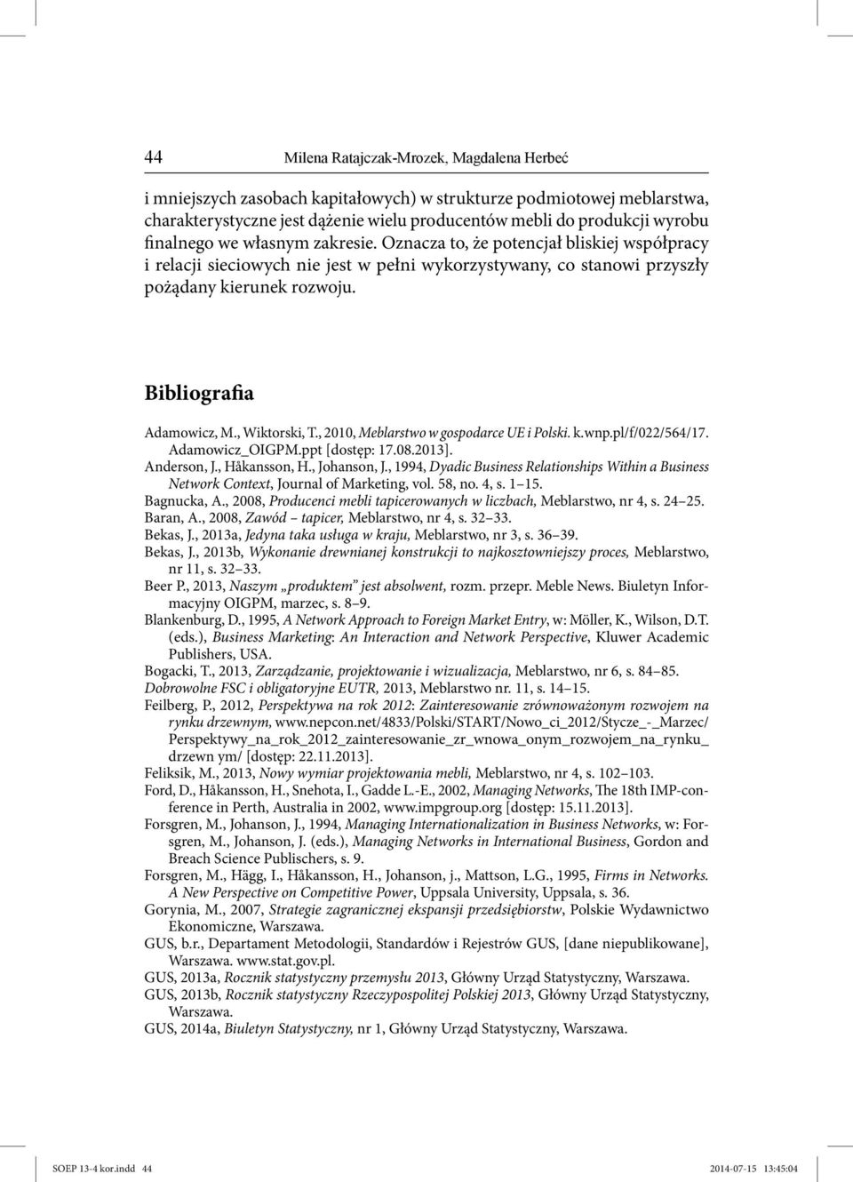 Bibliografia Adamowicz, M., Wiktorski, T., 2010, Meblarstwo w gospodarce UE i Polski. k.wnp.pl/f/022/564/17. Adamowicz_OIGPM.ppt [dostęp: 17.08.2013]. Anderson, J., Håkansson, H., Johanson, J.