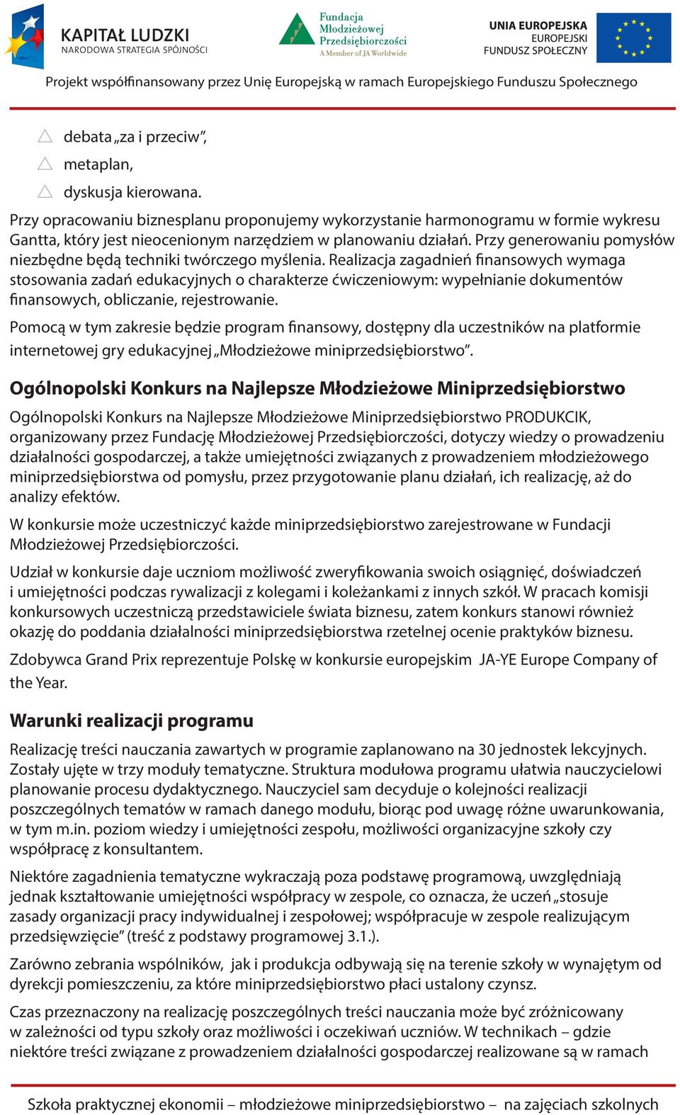 Realizacja zagadnień finansowych wymaga stosowania zadań edukacyjnych o charakterze ćwiczeniowym: wypełnianie dokumentów finansowych, obliczanie, rejestrowanie.