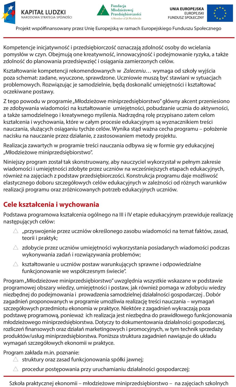 Kształtowanie kompetencji rekomendowanych w Zaleceniu wymaga od szkoły wyjścia poza schemat: zadane, wyuczone, sprawdzone. Uczniowie muszą być stawiani w sytuacjach problemowych.