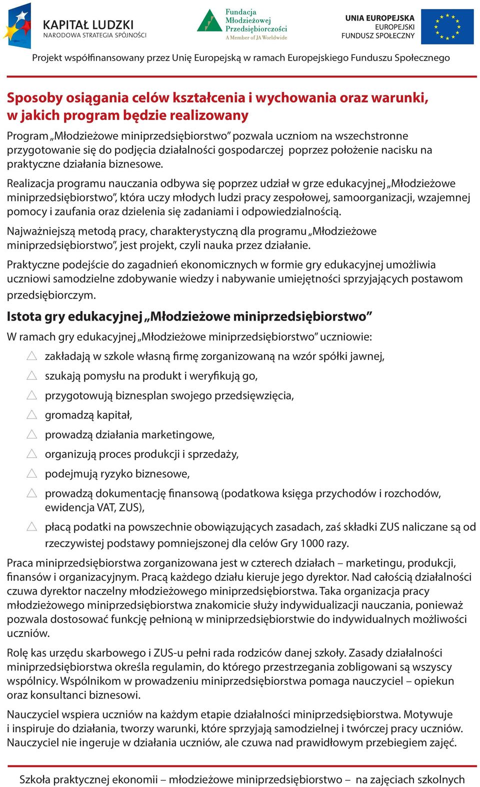 Realizacja programu nauczania odbywa się poprzez udział w grze edukacyjnej Młodzieżowe miniprzedsiębiorstwo, która uczy młodych ludzi pracy zespołowej, samoorganizacji, wzajemnej pomocy i zaufania