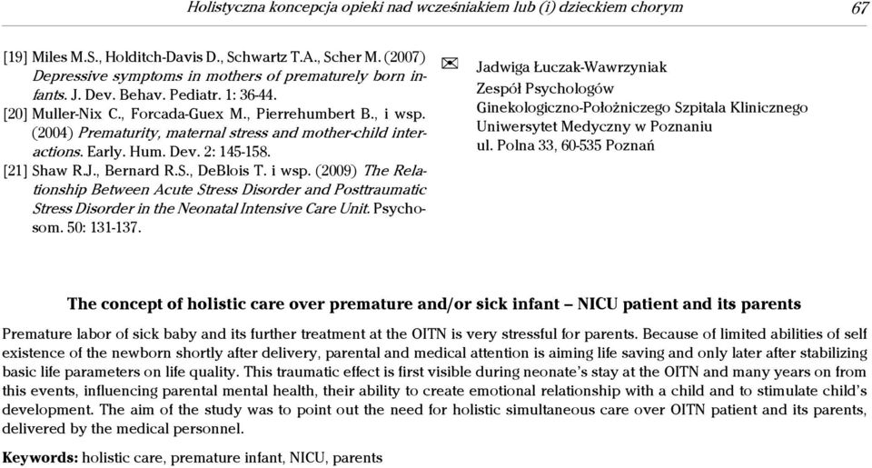 [21] Shaw R.J., Bernard R.S., DeBlois T. i wsp. (2009) The Relationship Between Acute Stress Disorder and Posttraumatic Stress Disorder in the Neonatal Intensive Care Unit. Psychosom. 50: 131-137.