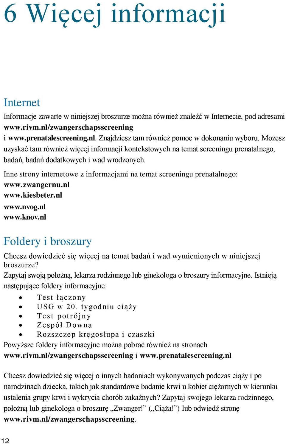 Inne strony internetowe z informacjami na temat screeningu prenatalnego: www.zwangernu.nl www.kiesbeter.nl www.nvog.nl www.knov.