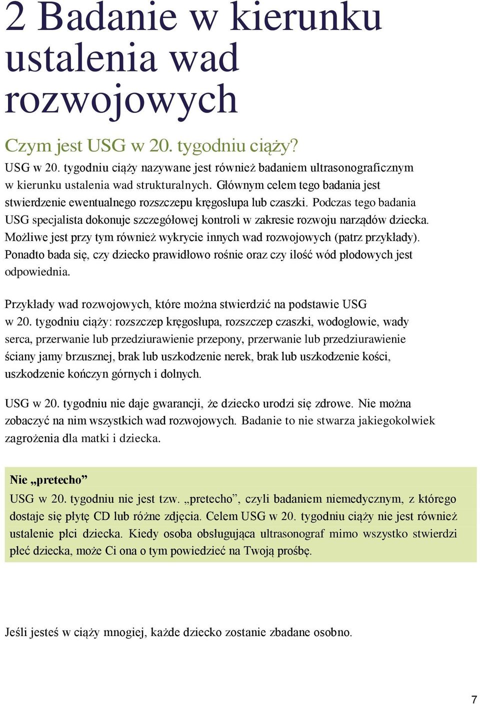 Możliwe jest przy tym również wykrycie innych wad rozwojowych (patrz przykłady). Ponadto bada się, czy dziecko prawidłowo rośnie oraz czy ilość wód płodowych jest odpowiednia.