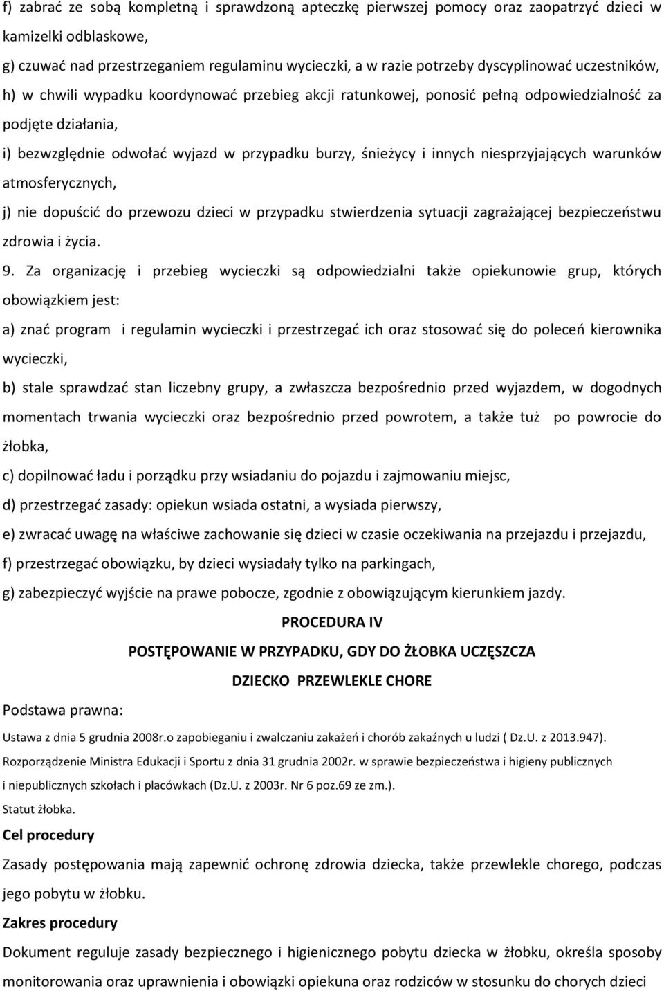 niesprzyjających warunków atmosferycznych, j) nie dopuścić do przewozu dzieci w przypadku stwierdzenia sytuacji zagrażającej bezpieczeństwu zdrowia i życia. 9.