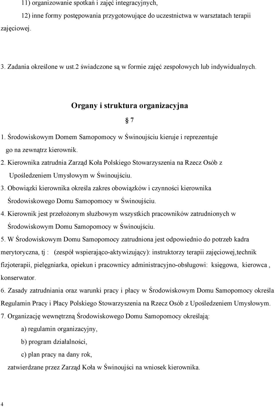 Kierownika zatrudnia Zarząd Koła Polskiego Stowarzyszenia na Rzecz Osób z Upośledzeniem Umysłowym w Świnoujściu. 3.