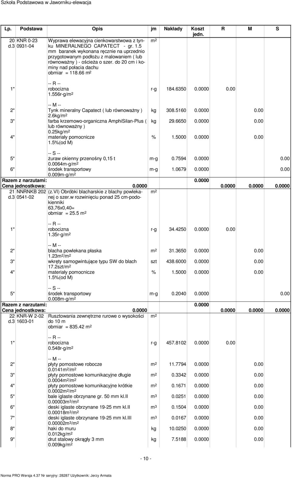 0000 0.00 kg 308.5160 0.0000 0.00 2* Tynk mineralny Capatect ( lub równoważny ) 2.6kg/ 3* farba krzemowo-organiczna AmphiSilan-Plus ( kg 29.6650 0.0000 0.00 lub równoważny ) 0.25kg/ m-g 0.7594 0.