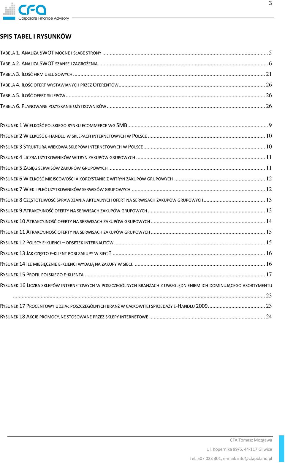 .. 9 RYSUNEK 2 WIELKOŚĆ E-HANDLU W SKLEPACH INTERNETOWYCH W POLSCE... 10 RYSUNEK 3 STRUKTURA WIEKOWA SKLEPÓW INTERNETOWYCH W POLSCE... 10 RYSUNEK 4 LICZBA UŻYTKOWNIKÓW WITRYN ZAKUPÓW GRUPOWYCH.