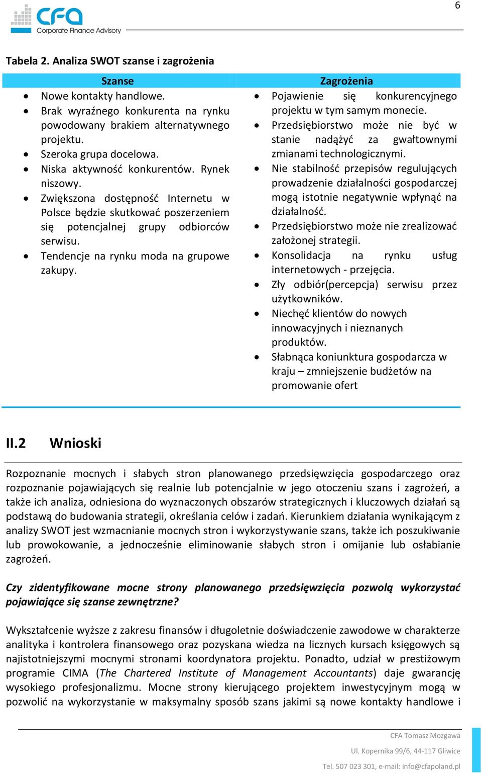 Zagrożenia Pojawienie się konkurencyjnego projektu w tym samym monecie. Przedsiębiorstwo może nie być w stanie nadążyć za gwałtownymi zmianami technologicznymi.