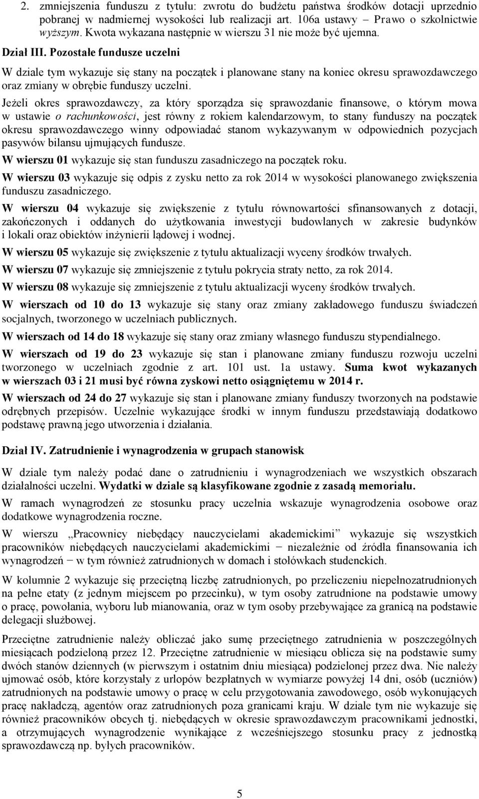 Pozostałe fundusze uczelni W dziale tym wykazuje się stany na początek i planowane stany na koniec okresu sprawozdawczego oraz zmiany w obrębie funduszy uczelni.