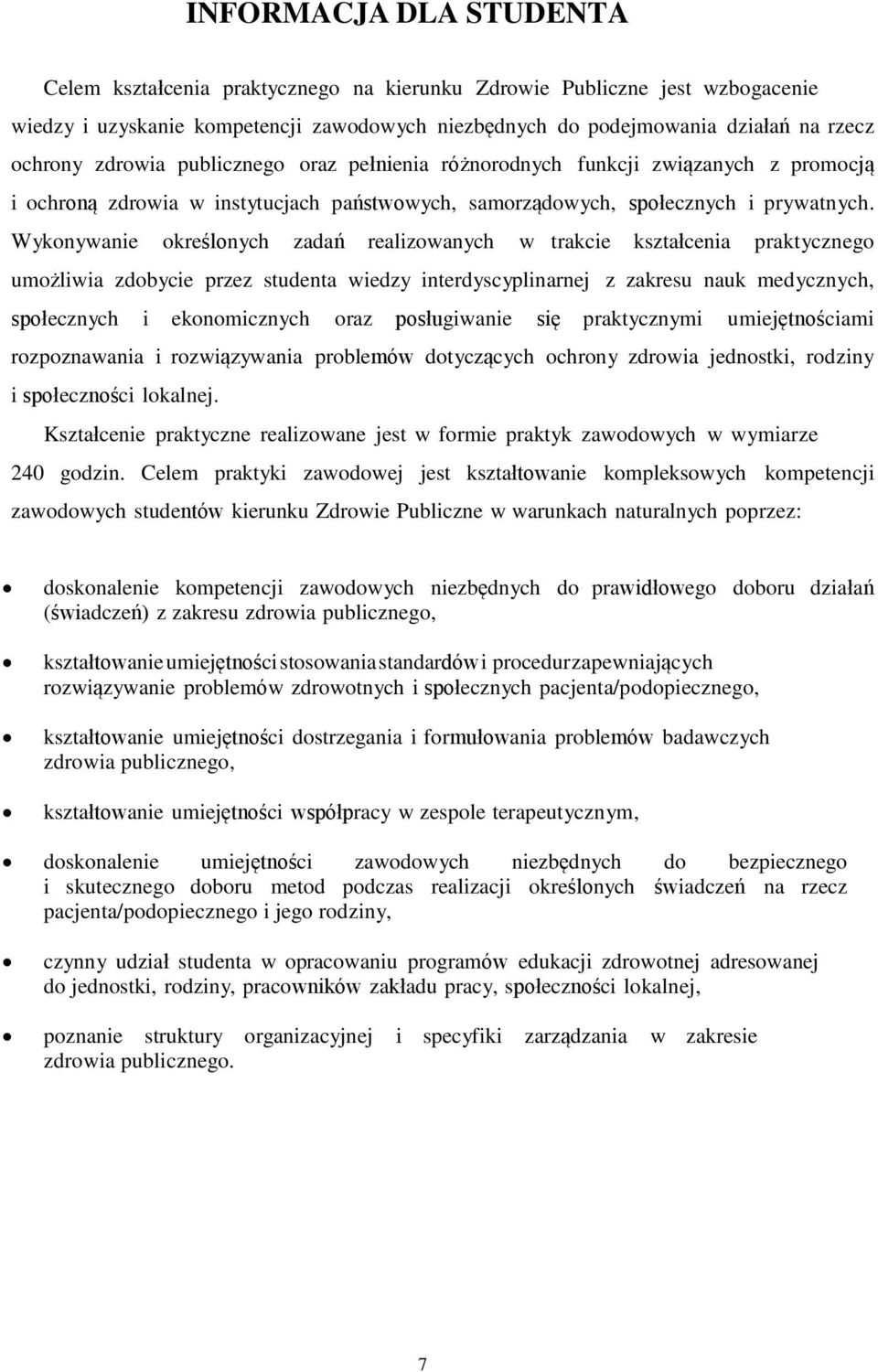 Wykonywanie określonych zadań realizowanych w trakcie kształcenia praktycznego umożliwia zdobycie przez studenta wiedzy interdyscyplinarnej z zakresu nauk medycznych, społecznych i ekonomicznych oraz