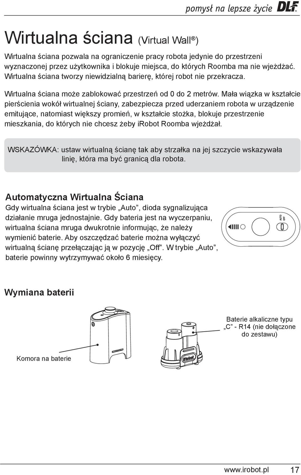 Mała wiązka w kształcie pierścienia wokół wirtualnej ściany, zabezpiecza przed uderzaniem robota w urządzenie emitujące, natomiast większy promień, w kształcie stożka, blokuje przestrzenie