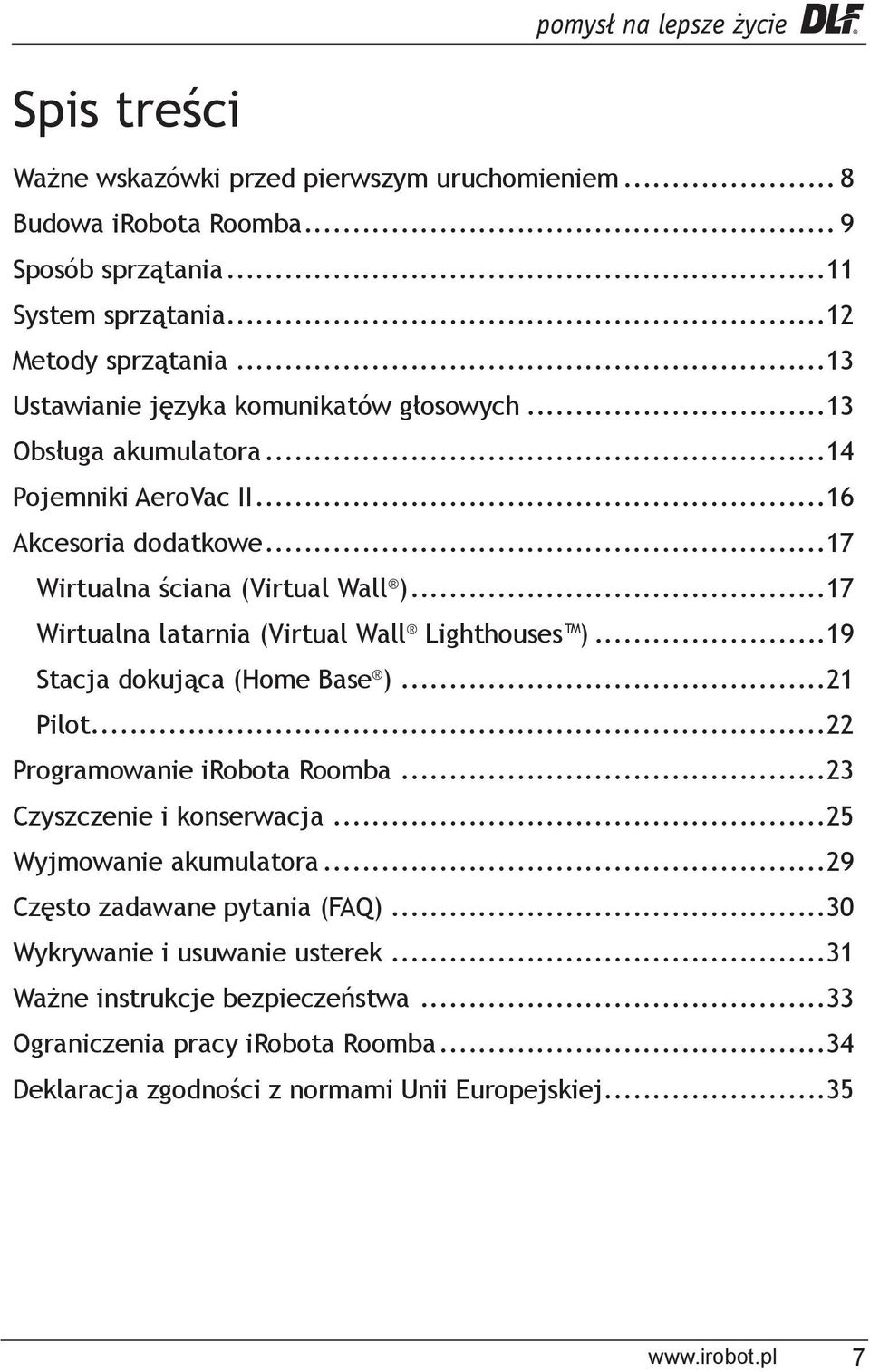 ..17 Wirtualna latarnia (Virtual Wall Lighthouses )...19 Stacja dokująca (Home Base )...21 Pilot...22 Programowanie irobota Roomba...23 Czyszczenie i konserwacja.