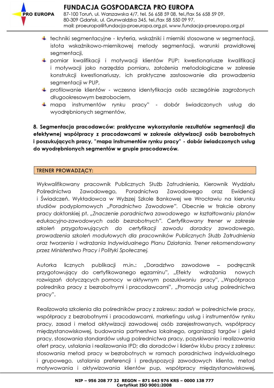 w PUP, profilowanie klientów - wczesna identyfikacja osób szczególnie zagrożonych długookresowym bezrobociem, mapa instrumentów rynku pracy - dobór świadczonych usług do wyodrębnionych segmentów, 8.