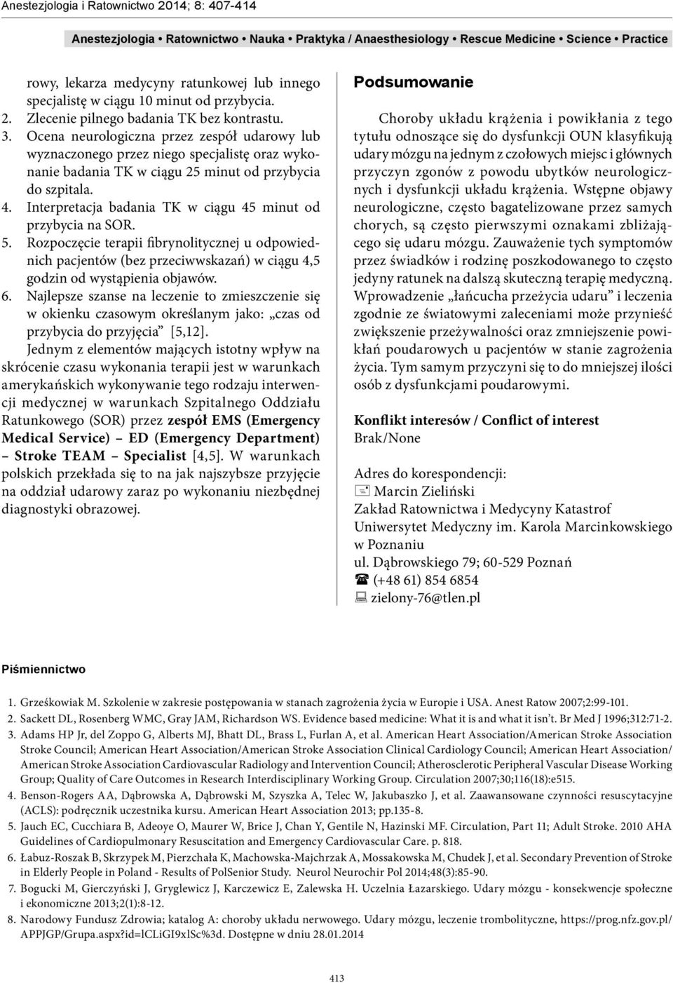 Interpretacja badania TK w ciągu 45 minut od przybycia na SOR. 5. Rozpoczęcie terapii fibrynolitycznej u odpowiednich pacjentów (bez przeciwwskazań) w ciągu 4,5 godzin od wystąpienia objawów. 6.