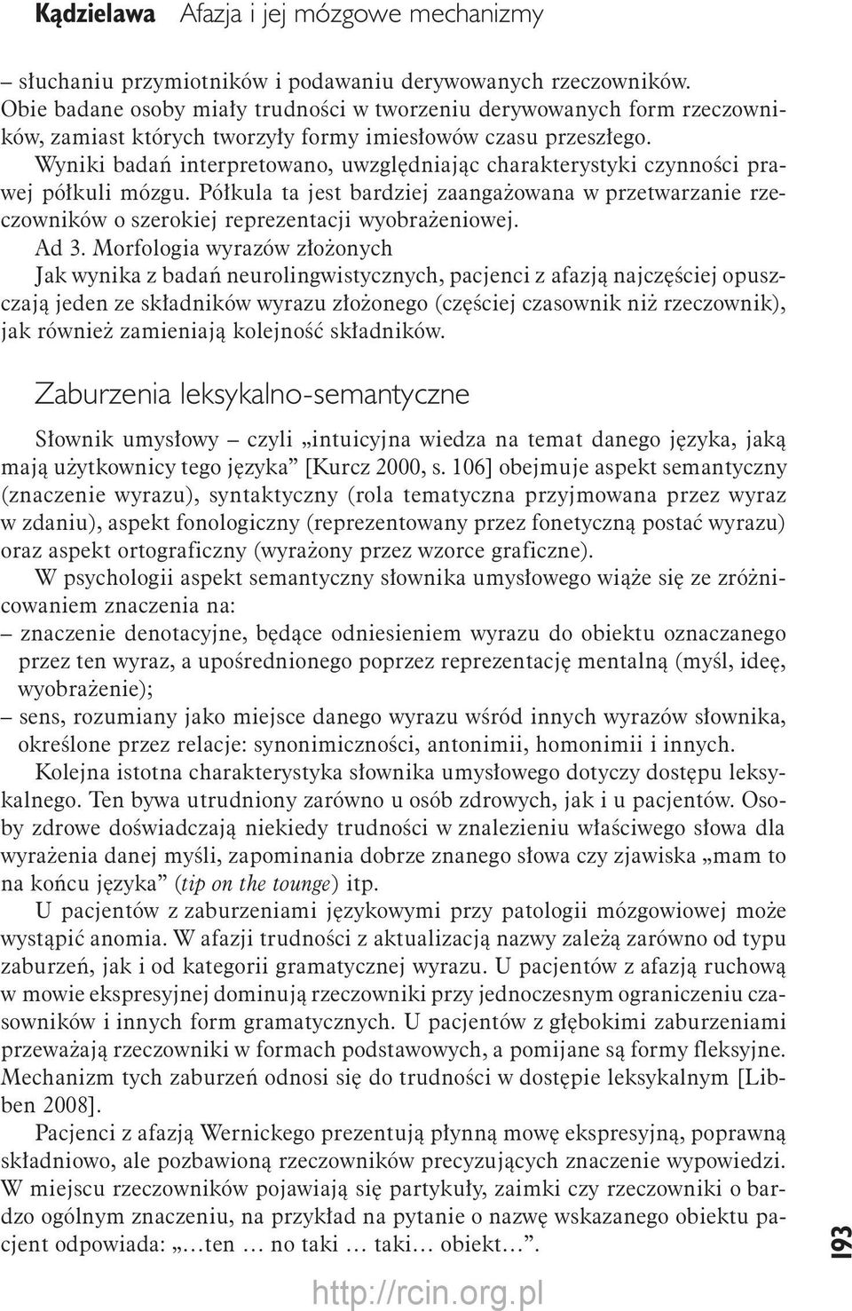 Wyniki badań interpretowano, uwzględniając charakterystyki czynności prawej półkuli mózgu. Półkula ta jest bardziej zaangażowana w przetwarzanie rzeczowników o szerokiej reprezentacji wyobrażeniowej.