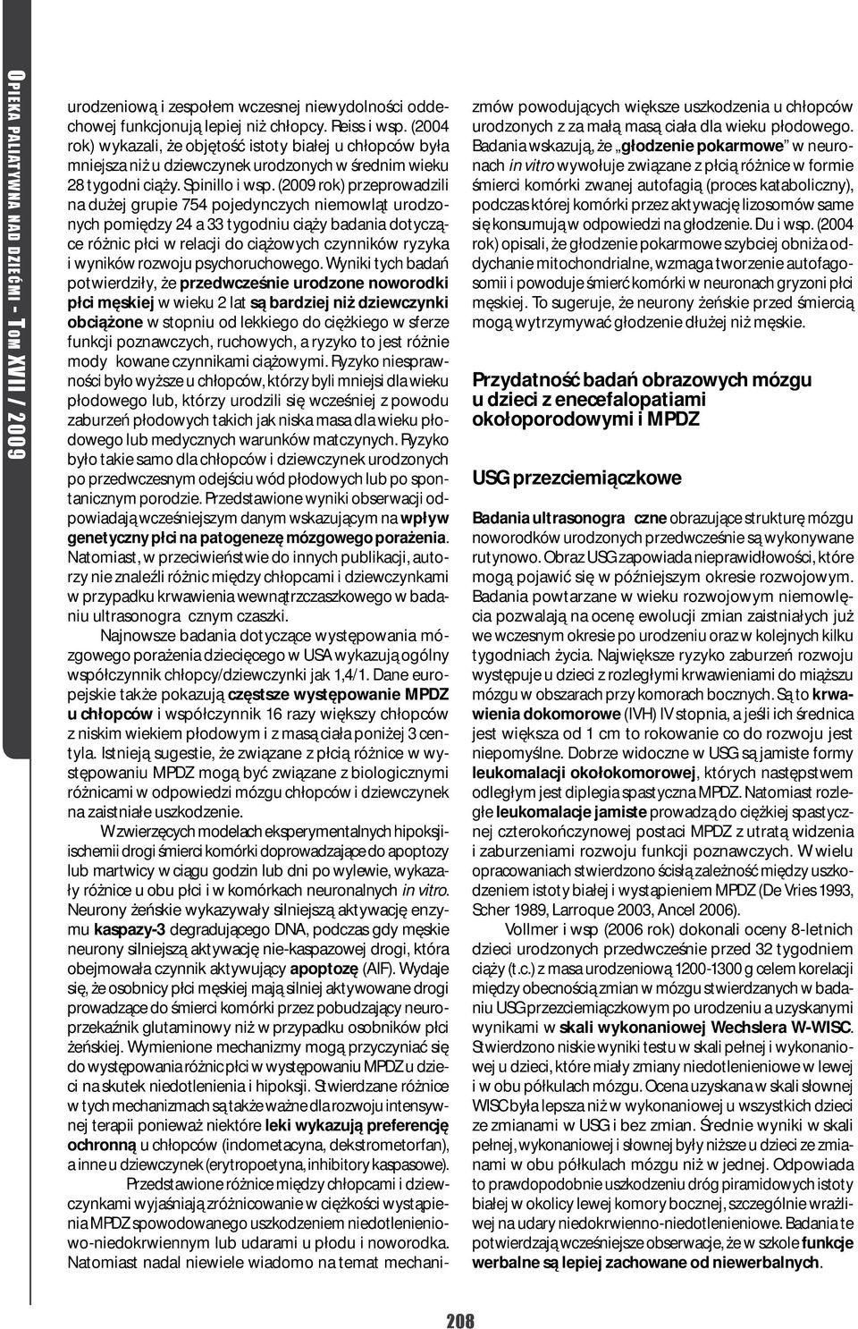 (2009 rok) przeprowadzili na dużej grupie 754 pojedynczych niemowląt urodzonych pomiędzy 24 a 33 tygodniu ciąży badania dotyczące różnic płci w relacji do ciążowych czynników ryzyka i wyników rozwoju