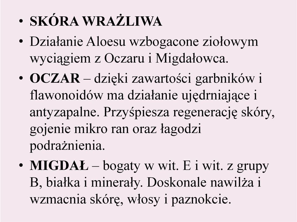 Przyśpiesza regenerację skóry, gojenie mikro ran oraz łagodzi podrażnienia.