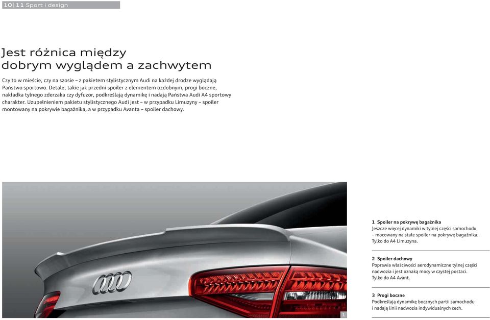 Uzupełnieniem pakietu stylistycznego Audi jest w przypadku Limuzyny spoiler montowany na pokrywie bagażnika, a w przypadku Avanta spoiler dachowy.