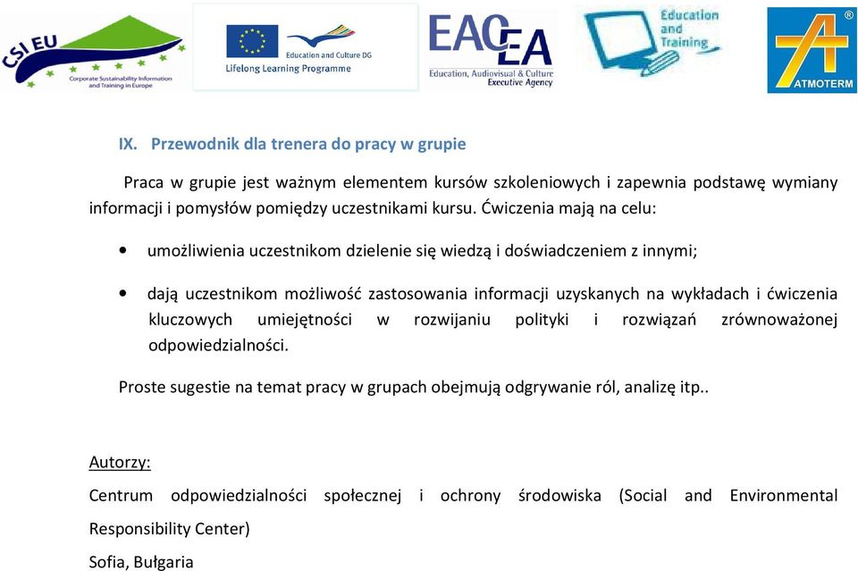 Ćwiczenia mają na celu: umożliwienia uczestnikom dzielenie się wiedzą i doświadczeniem z innymi; dają uczestnikom możliwość zastosowania informacji uzyskanych na