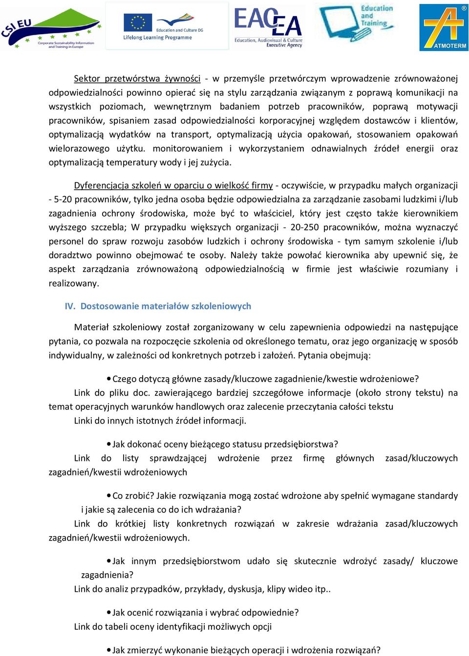 optymalizacją użycia opakowań, stosowaniem opakowań wielorazowego użytku. monitorowaniem i wykorzystaniem odnawialnych źródeł energii oraz optymalizacją temperatury wody i jej zużycia.