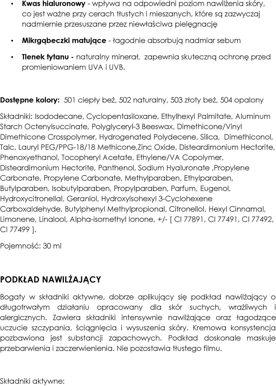 Dostępne kolory: 501 ciepły beż, 502 naturalny, 503 złoty beż, 504 opalony Składniki: Isododecane, Cyclopentasiloxane, Ethylhexyl Palmitate, Aluminum Starch Octenylsuccinate, Polyglyceryl-3 Beeswax,