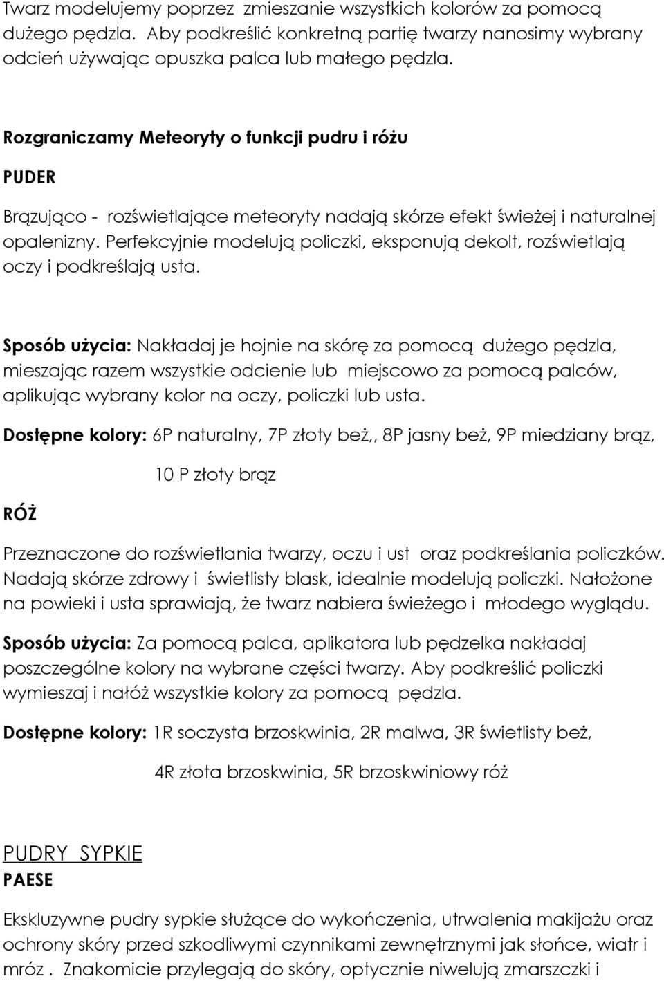 Perfekcyjnie modelują policzki, eksponują dekolt, rozświetlają oczy i podkreślają usta.