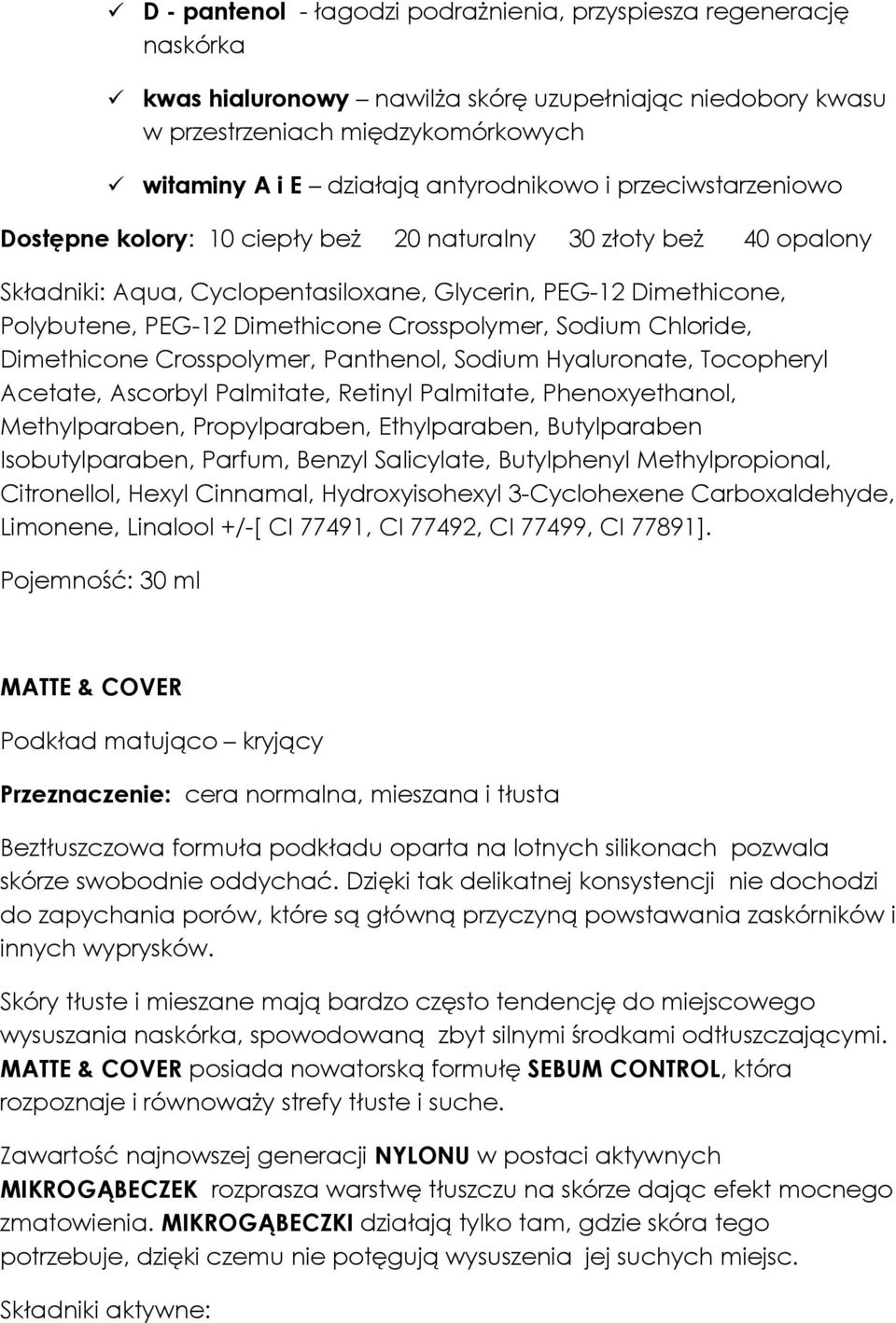 Dimethicone Crosspolymer, Sodium Chloride, Dimethicone Crosspolymer, Panthenol, Sodium Hyaluronate, Tocopheryl Acetate, Ascorbyl Palmitate, Retinyl Palmitate, Phenoxyethanol, Methylparaben,