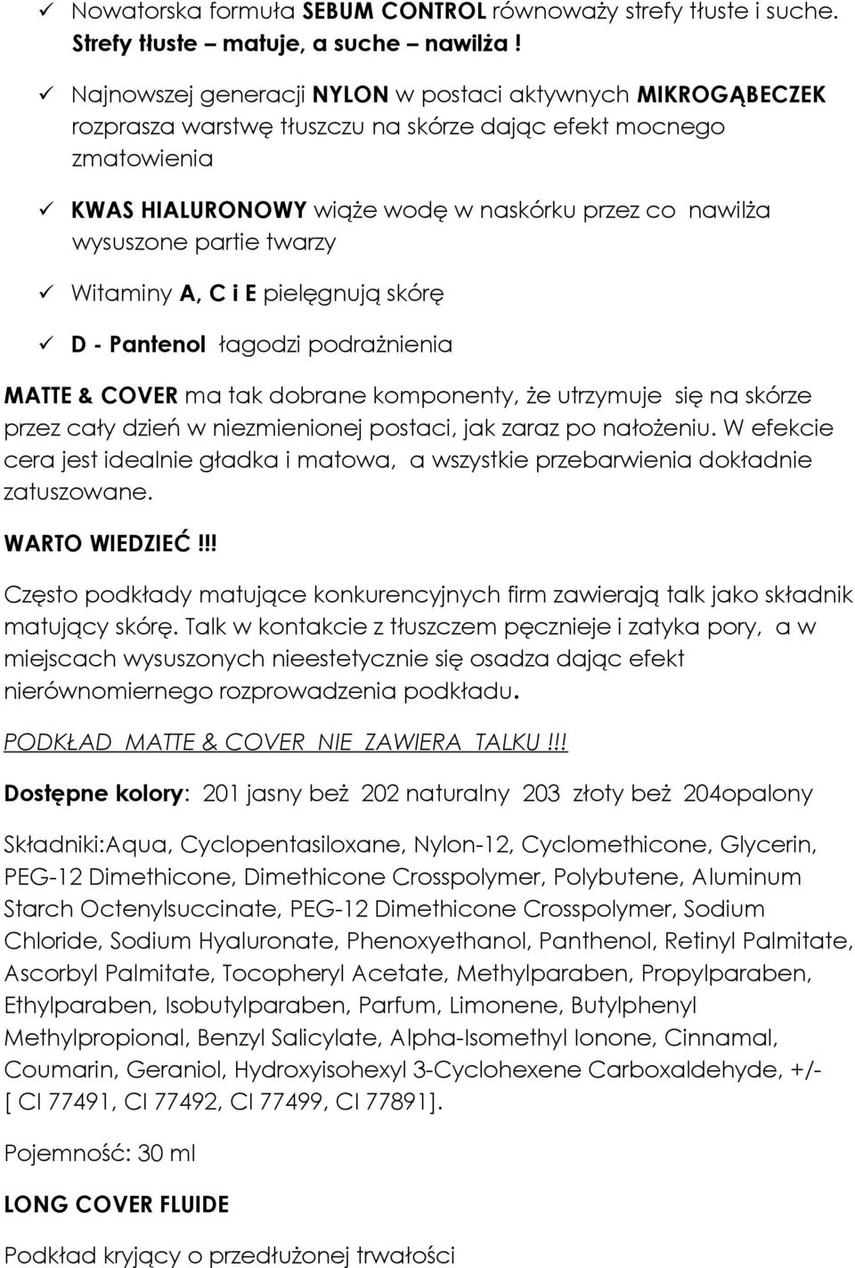 partie twarzy Witaminy A, C i E pielęgnują skórę D - Pantenol łagodzi podrażnienia MATTE & COVER ma tak dobrane komponenty, że utrzymuje się na skórze przez cały dzień w niezmienionej postaci, jak