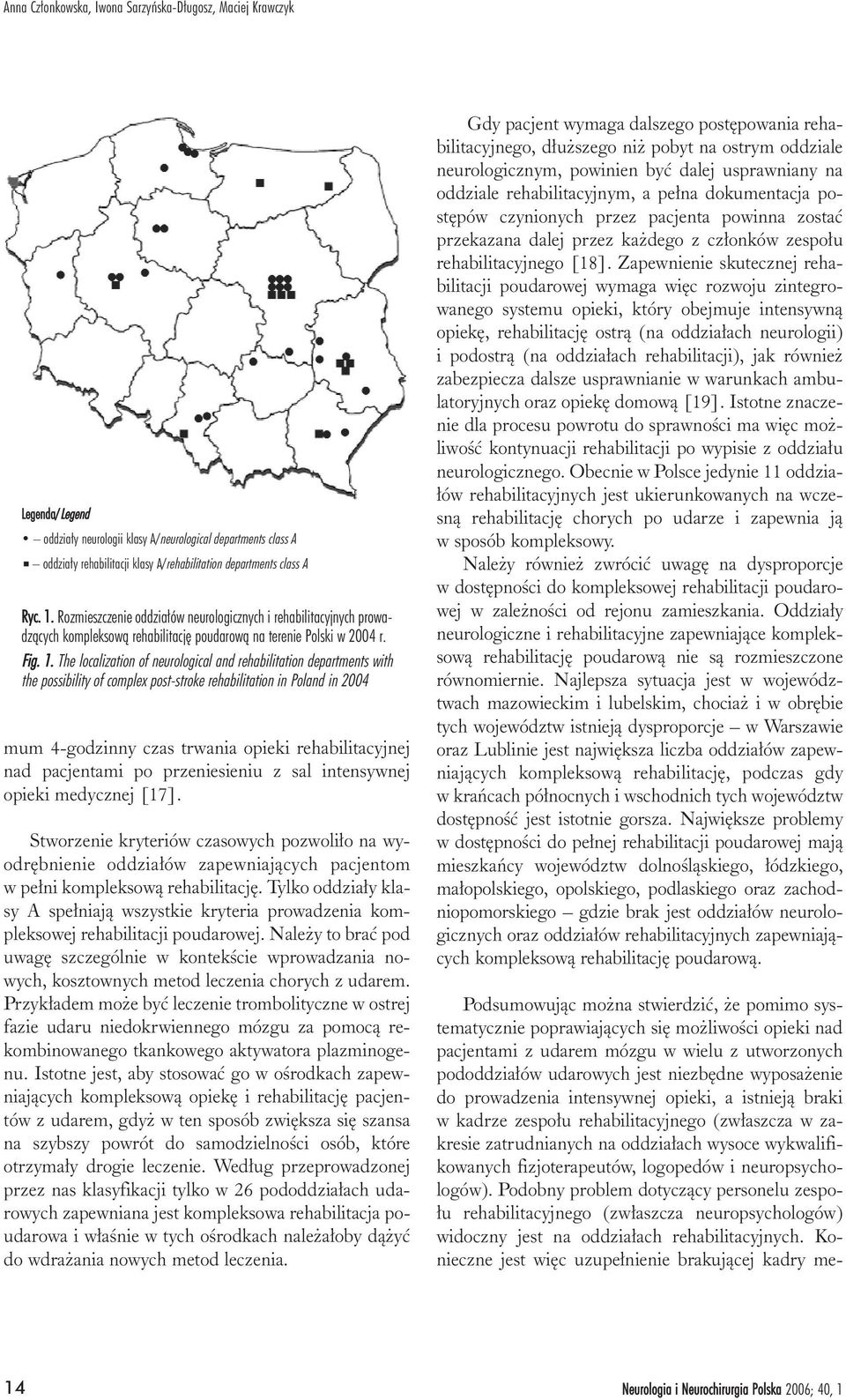 Rozmieszczenie oddzia³ów neurologicznych i rehabilitacyjnych prowadz¹cych kompleksow¹ rehabilitacjê poudarow¹ na terenie Polski w 2004 r. Fig. 1.