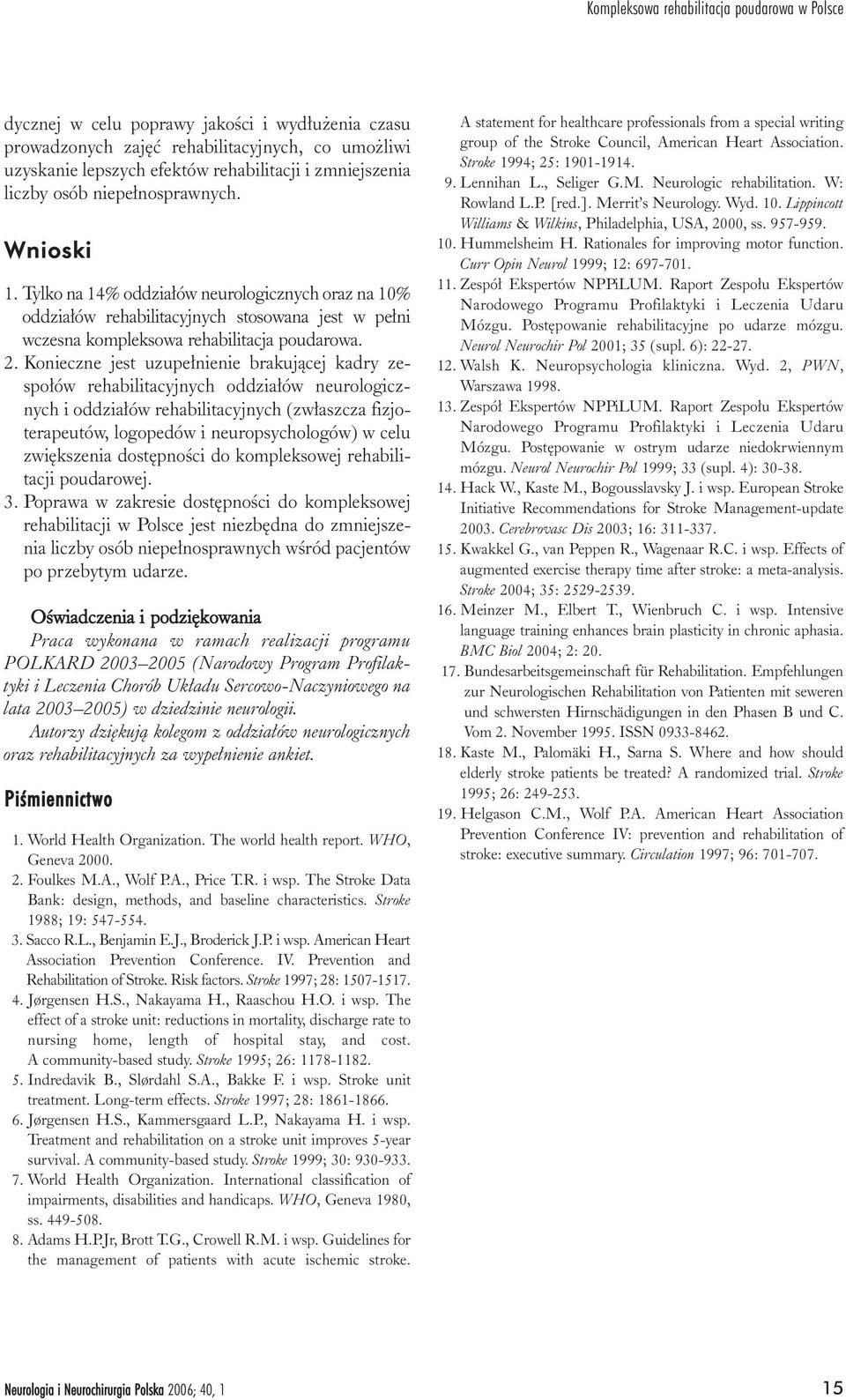 Tylko na 14% oddzia³ów neurologicznych oraz na 10% oddzia³ów rehabilitacyjnych stosowana jest w pe³ni wczesna kompleksowa rehabilitacja poudarowa. 2.