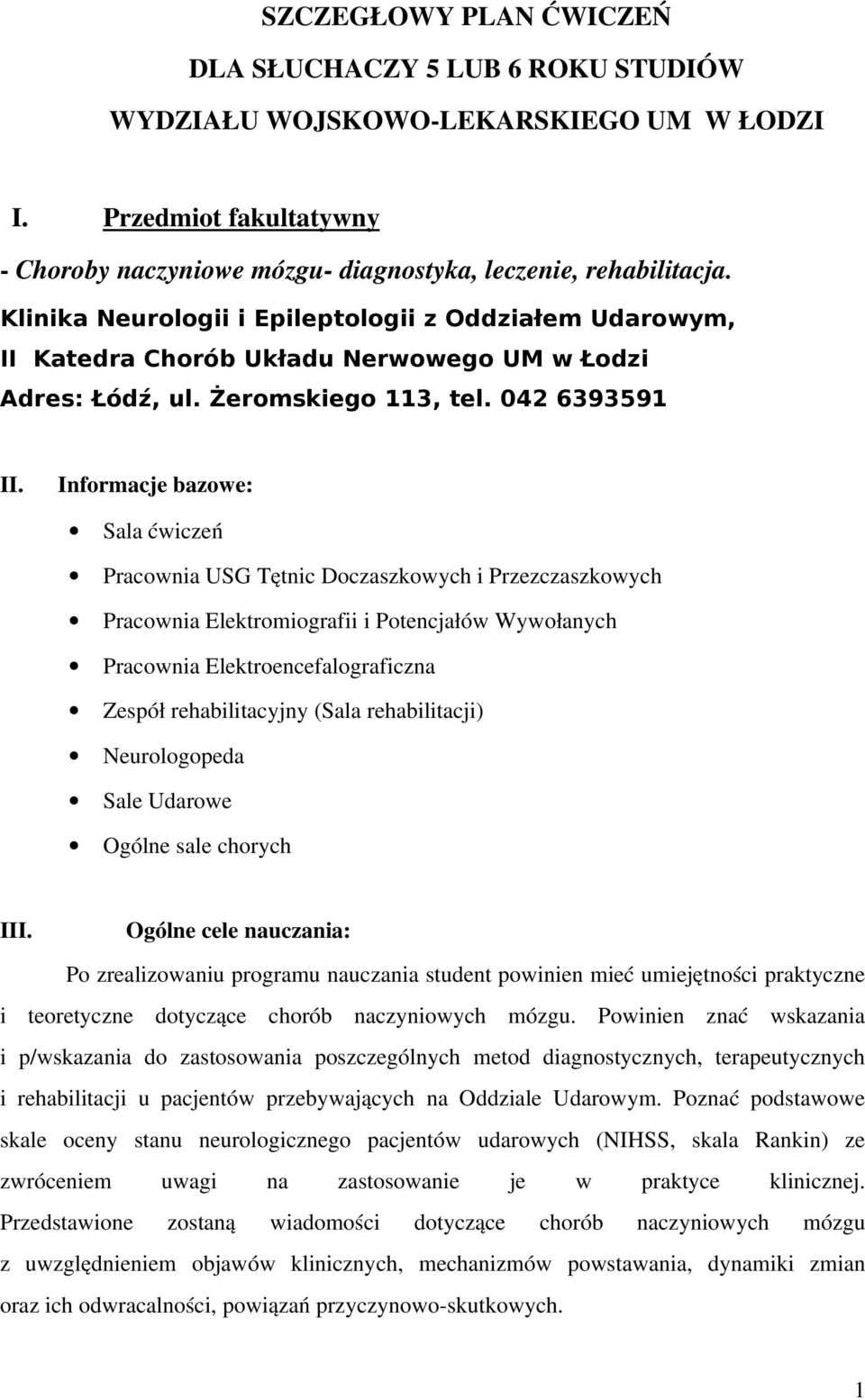 Informacje bazowe: Sala ćwiczeń Pracownia USG Tętnic Doczaszkowych i Przezczaszkowych Pracownia Elektromiografii i Potencjałów Wywołanych Pracownia Elektroencefalograficzna Zespół rehabilitacyjny