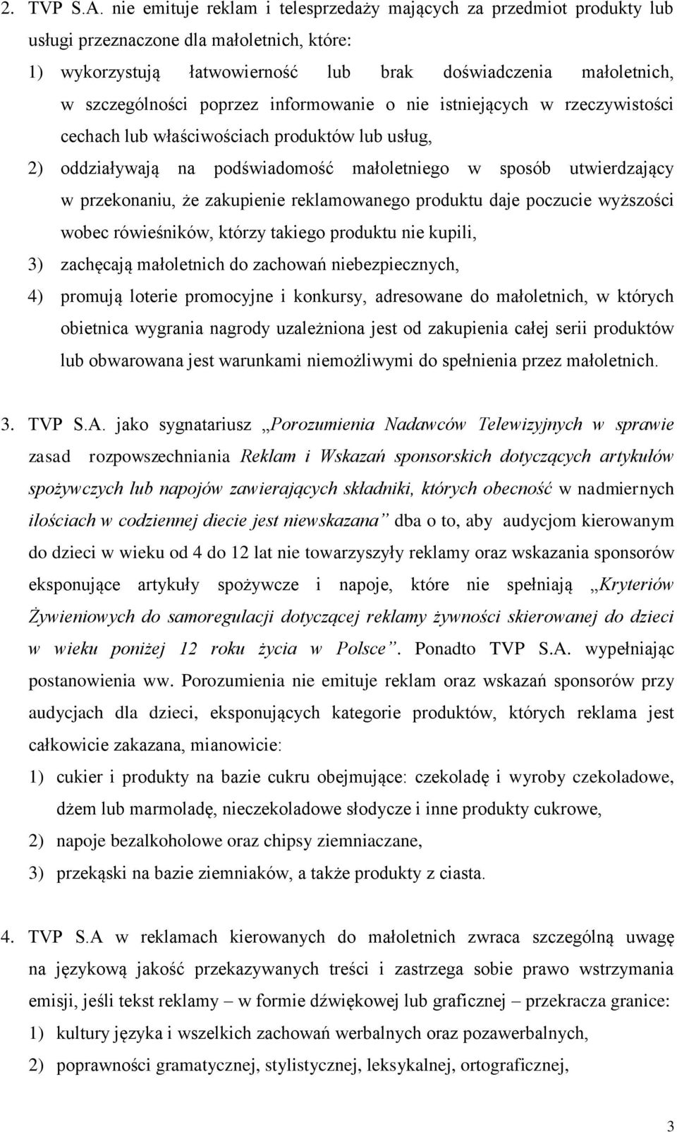 poprzez informowanie o nie istniejących w rzeczywistości cechach lub właściwościach produktów lub usług, 2) oddziaływają na podświadomość małoletniego w sposób utwierdzający w przekonaniu, że