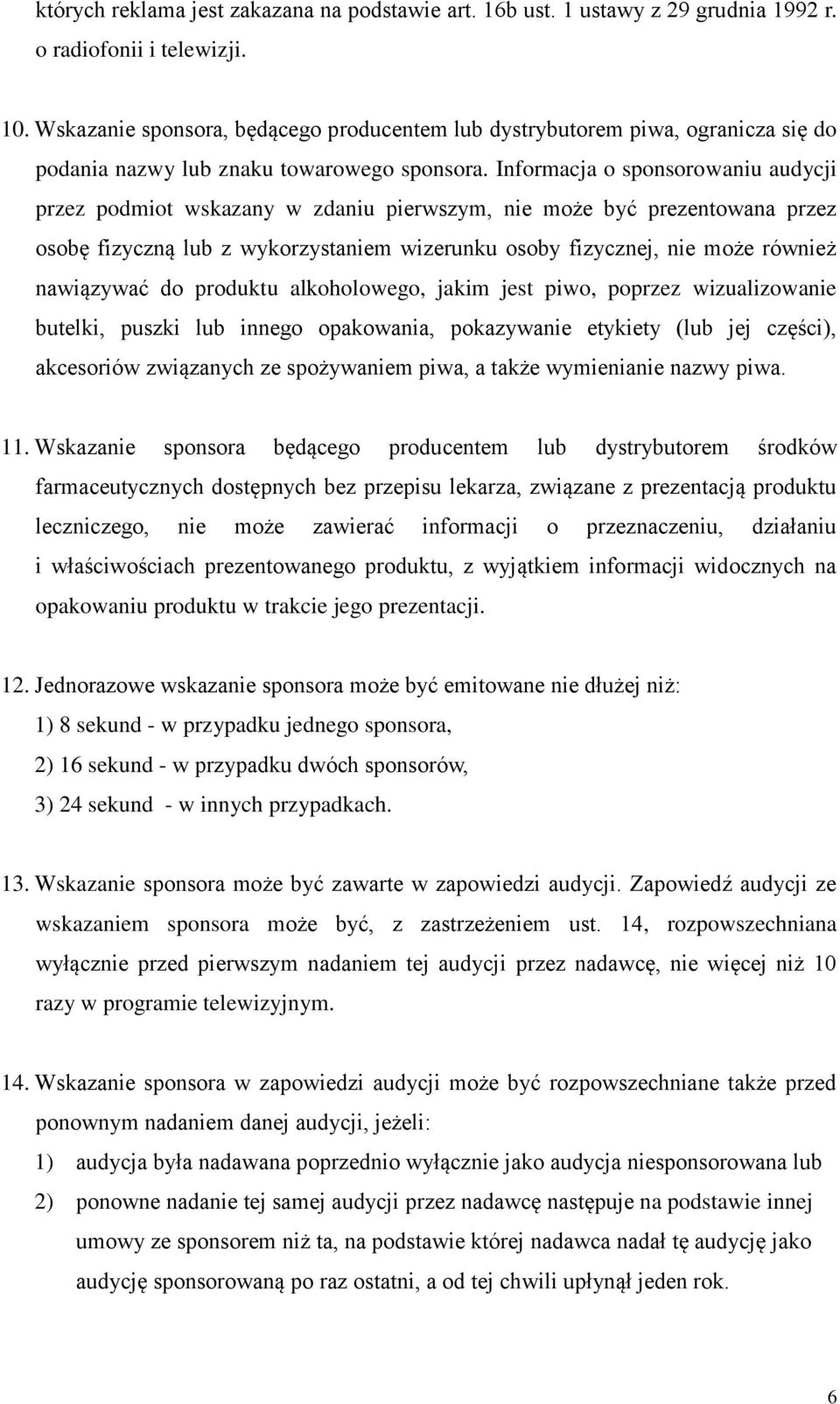 Informacja o sponsorowaniu audycji przez podmiot wskazany w zdaniu pierwszym, nie może być prezentowana przez osobę fizyczną lub z wykorzystaniem wizerunku osoby fizycznej, nie może również