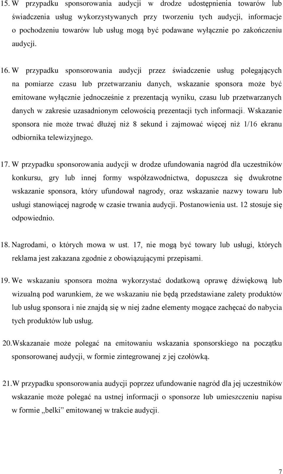 W przypadku sponsorowania audycji przez świadczenie usług polegających na pomiarze czasu lub przetwarzaniu danych, wskazanie sponsora może być emitowane wyłącznie jednocześnie z prezentacją wyniku,