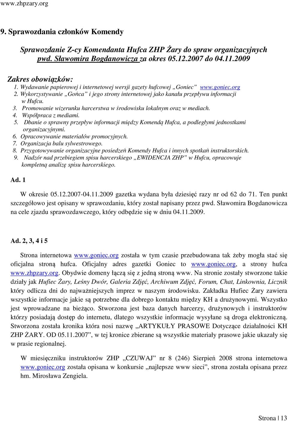 Promowanie wizerunku harcerstwa w środowisku lokalnym oraz w mediach. 4. Współpraca z mediami. 5. Dbanie o sprawny przepływ informacji między Komendą Hufca, a podległymi jednostkami organizacyjnymi.