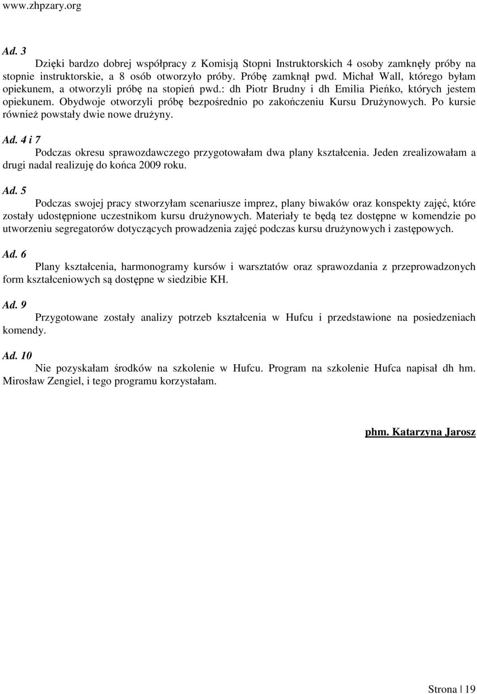 Obydwoje otworzyli próbę bezpośrednio po zakończeniu Kursu Drużynowych. Po kursie również powstały dwie nowe drużyny. Ad. 4 i 7 Podczas okresu sprawozdawczego przygotowałam dwa plany kształcenia.