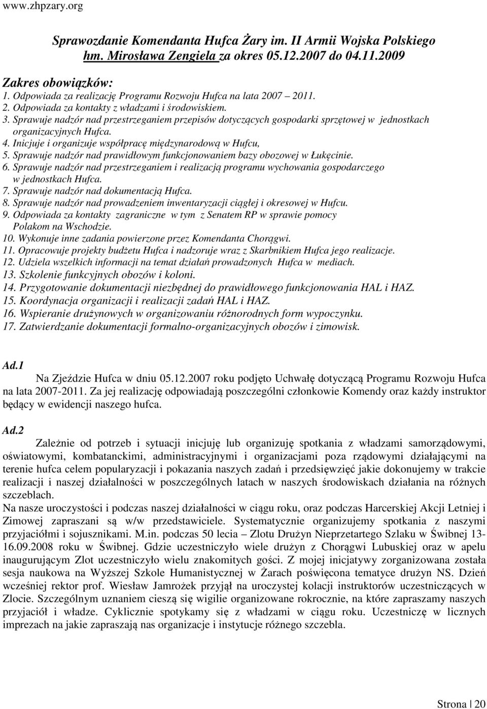 Sprawuje nadzór nad przestrzeganiem przepisów dotyczących gospodarki sprzętowej w jednostkach organizacyjnych Hufca. 4. Inicjuje i organizuje współpracę międzynarodową w Hufcu, 5.