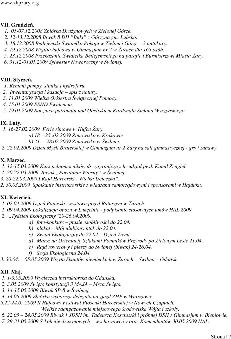 01.2009 Sylwester Noworoczny w Świbnej. VIII. Styczeń. 1. Remont pompy, silnika i hydroforu. 2. Inwentaryzacja i kasacja spis z natury. 3. 11.01.2009 Wielka Orkiestra Świątecznej Pomocy. 4. 15.01.2009 ESHD Ewidencja 5.