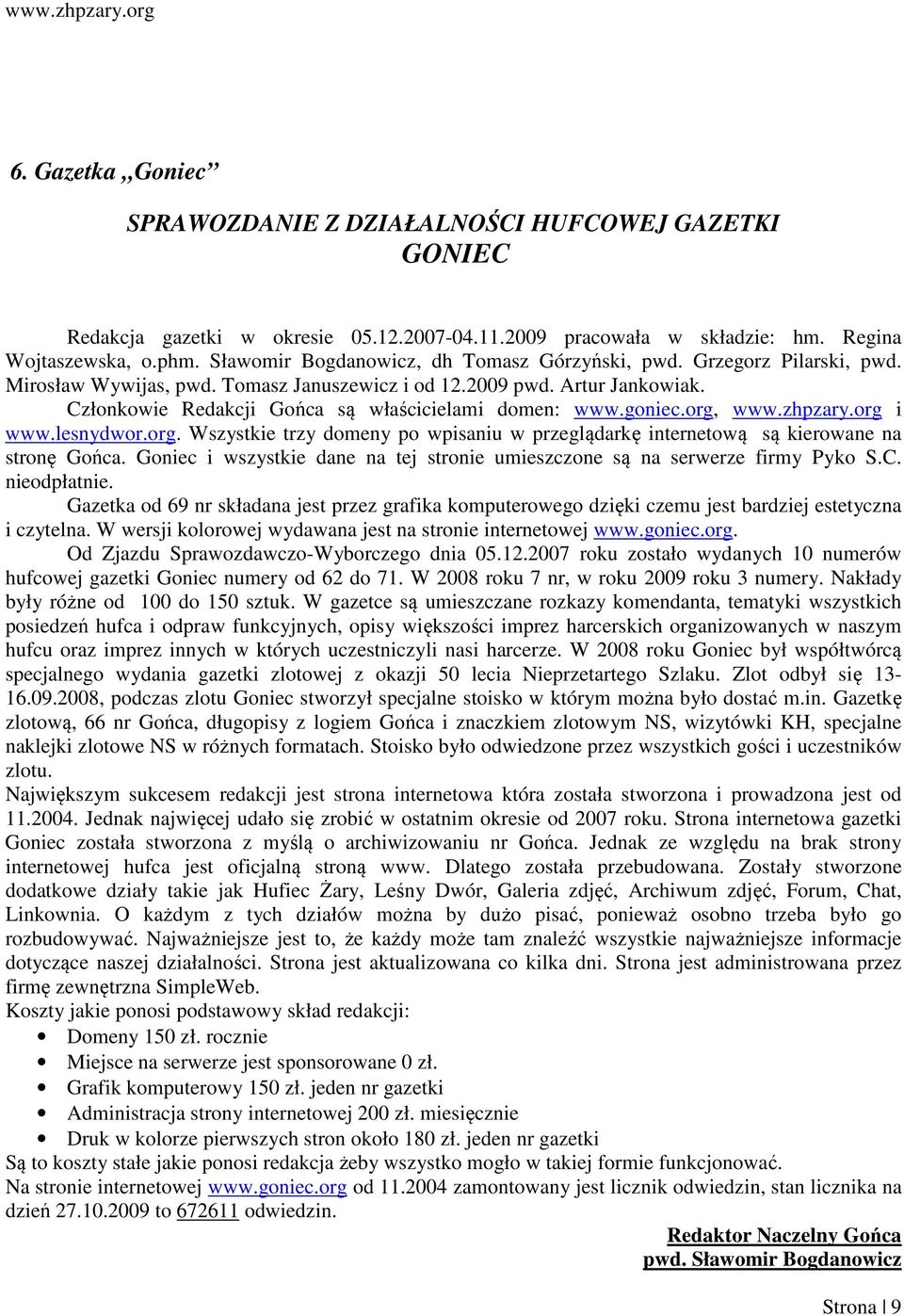 Członkowie Redakcji Gońca są właścicielami domen: www.goniec.org, www.zhpzary.org i www.lesnydwor.org. Wszystkie trzy domeny po wpisaniu w przeglądarkę internetową są kierowane na stronę Gońca.